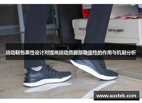运动鞋包裹性设计对提高运动员脚部稳定性的作用与机制分析
